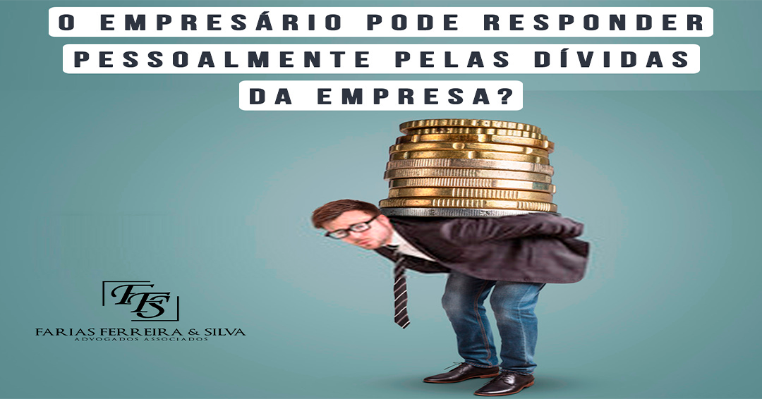 O Empresário Pode Responder Pessoalmente Pelas Dívidas Da Empresa Farias Ferreira And Silva 3129